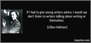 quote-if-i-had-to-give-young-writers-advice-i-would-say-don-t-listen-to-writers-talking-about-writing-or-lillian-hellman-82637